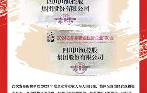 喜訊：川恒集團(tuán)榮登“2024四川民營企業(yè)100強(qiáng)”、“2024四川制造業(yè)民營企業(yè)100強(qiáng)”榜單